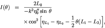\begin{eqnarray*}I(\theta )&=&\frac{2L_0}{-k^2\eta_0^{\prime\prime}\sin\, \theta...
...g[\eta_{L_{1}}-\eta _{L_2}-\frac{1}{2}\,\theta
(L_1-L_2)\bigg],\end{eqnarray*}