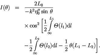 \begin{eqnarray*}I(\theta )&=&\frac{2L_0}{-k^2\eta_0^{\prime\prime}\sin\, \theta...
...{\mit\Theta}
}(l_2)\dr l-\frac{1}{2}\,\theta (L_1-L_2)\Bigg].
\end{eqnarray*}