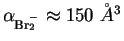 $\alpha _{\zs\Br_2^-}\approx 150\ \AA^3$