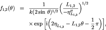 \begin{eqnarray*}f_{1,2}(\theta)&=&\frac{1}{k(2\sin\, \theta
)^{1/2}}\bigg(\fr...
...ta _{\zs{L_{1,2}}}-L_{1,2}\theta
-\frac{1}{2}\,\pi\bigg)\bigg],\end{eqnarray*}