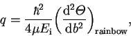 \begin{displaymath}q=\frac{\hbar^2}{4\mu E_\mathrm{i}}\bigg(\frac{\dr ^2{{\mit\Theta} }}{\dr b^2}
\bigg)_\mathrm{rainbow},\end{displaymath}