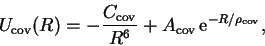 \begin{displaymath}U_\cov(R)=-\frac{C_\cov}{R^6}+A_\cov\,\er^{-R/\rho_\cov}