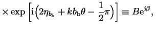$\displaystyle \times\exp\bigg[ \ir\Big(2\eta_{b_\br}+kb_\br\theta-\frac{1}{2}\pi\Big) \bigg]\equiv
B\er^{\ir\beta},{\rm }$
