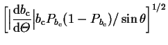 $\displaystyle \bigg[ \Big\vert\frac{\dr b_\mathrm{c}}{\dr{\mit\Theta}}\Big\vert b_\mathrm{c}
P_{b_\mathrm{c}}(1-P_{b_\mathrm{c}})/\sin\theta \bigg]^{1/2}$