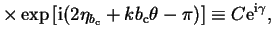 $\displaystyle \times\exp\big[ \ir(2\eta_{b_\mathrm{c}}+kb_\mathrm{c}\theta-\pi) \big]\equiv
C\er^{\ir\gamma},{\rm }$