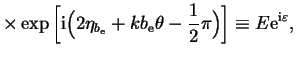$\displaystyle \times\exp\bigg[ \ir\Big(2\eta_{b_\er}+kb_\er\theta-\frac{1}{2}\pi\Big) \bigg]\equiv
E\er^{\ir\varepsilon},$