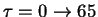 $\tau=0\to65$