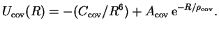 $\displaystyle U_\mathrm{cov}(R)=-(C_\mathrm{cov}/R^6)+A_\mathrm{cov}\,\mathrm{e}^{-R/\rho_\mathrm{cov}}.$