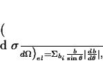 \begin{displaymath}
\big( \frac{d \sigma}{d \Omega} \big)_{el} = \Sigma_{b_i} \frac{b}{\sin \theta} \vert\frac{db}{d \theta}\vert,
\end{displaymath}