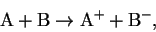 \begin{displaymath}\mathrm{A + B \to A^{+} + B^{-}},
\end{displaymath}