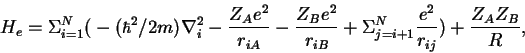 \begin{displaymath}H_e = \Sigma_{i=1}^N \big( - (\hbar^2/2m)\nabla^2_i - \frac{Z...
...\Sigma_{j=i+1}^N \frac{e^2}{r_{ij}} \big) + \frac{Z_AZ_B}{R},
\end{displaymath}