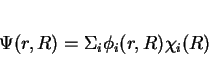\begin{displaymath}
\Psi(r,R) = \Sigma_i \phi_i(r,R) \chi_i(R)
\end{displaymath}
