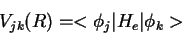 \begin{displaymath}V_{jk}(R) = < \phi_j \vert H_e \vert \phi_k >
\end{displaymath}