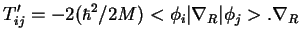 $\displaystyle T'_{ij} = -2 ( \hbar^2/2M) < \phi_i \vert \nabla_R \vert \phi_j > . \nabla_R$