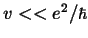$v << e^2/\hbar$