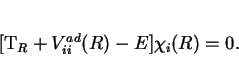 \begin{displaymath}[T_R + V_{ii}^{ad}(R) - E]\chi_i(R) = 0.
\end{displaymath}