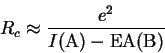 \begin{displaymath}R_c \approx \frac{e^2}{I(\rm A) - EA(\rm B)}
\end{displaymath}