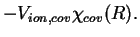$\displaystyle - V_{ion,cov} \chi_{cov}(R).{}$