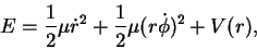 \begin{displaymath}E = \frac{1}{2}\mu\dot{r}^2 + \frac{1}{2}\mu(r\dot{\phi})^2 + V(r),
\end{displaymath}