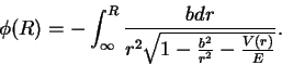 \begin{displaymath}\phi(R) = - \int_{\infty}^R \frac{b dr}{ r^2 \sqrt{1 - \frac{b^2}{r^2} - \frac{V(r)}{E} } }.
\end{displaymath}