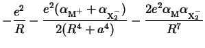 $\displaystyle - \frac{e^2}{R} - \frac{e^2 ( \alpha_{\zs\M^+} + \alpha
_{\zs\X_2^-} )}{2(R^4+a^4)}-
\frac{2e^2 \alpha_{\zs\M}\alpha
_{\zs\X_2^-} }{R^7}$