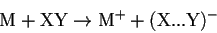 \begin{displaymath}{\rm M + XY \to M^+ + (X...Y)^- }
\end{displaymath}