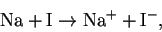 \begin{displaymath}{\rm Na + I \to Na^+ + I^-},
\end{displaymath}